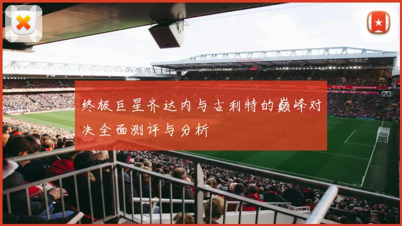 终极巨星齐达内与古利特的巅峰对决全面测评与分析