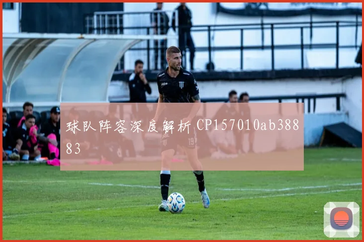 球队阵容深度解析 CP157010ab38883