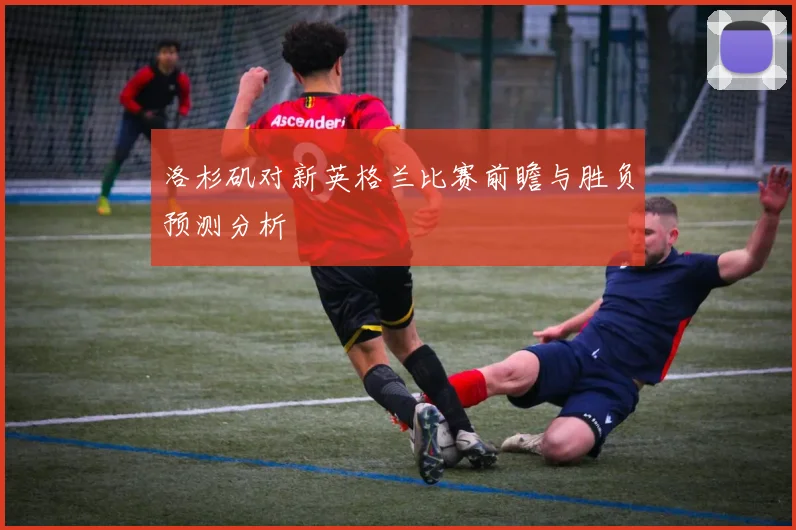 洛杉矶对新英格兰比赛前瞻与胜负预测分析