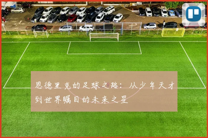 恩德里克的足球之路：从少年天才到世界瞩目的未来之星