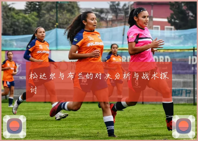 松达尔与布兰的对决分析与战术探讨
