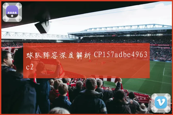 球队阵容深度解析 CP157adbe4963c2